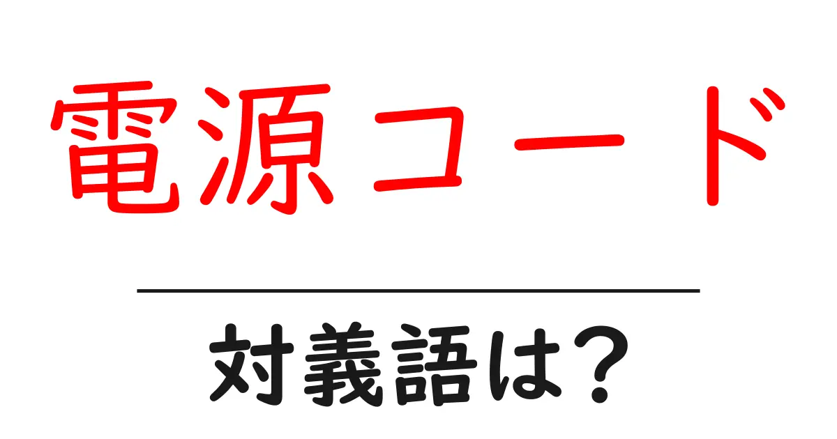 電源コードの対義語・反対語を使用例を交えて分かりやすく解説!