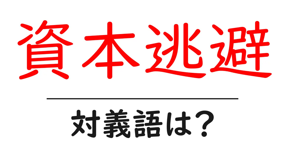 資本逃避の対義語・反対語を使用例を交えて分かりやすく解説!