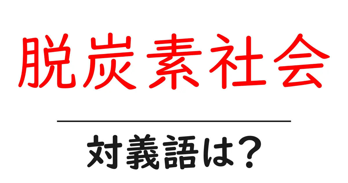 脱炭素社会の対義語・反対語を使用例を交えて分かりやすく解説!