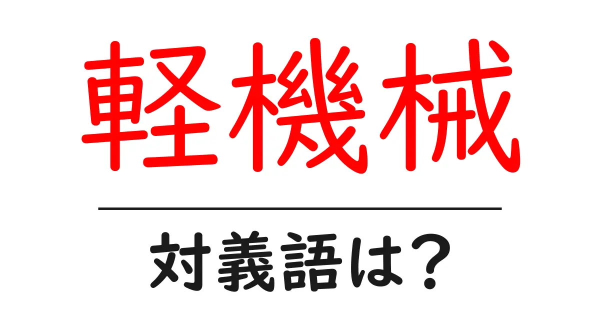 軽機械の対義語・反対語を使用例を交えて分かりやすく解説!