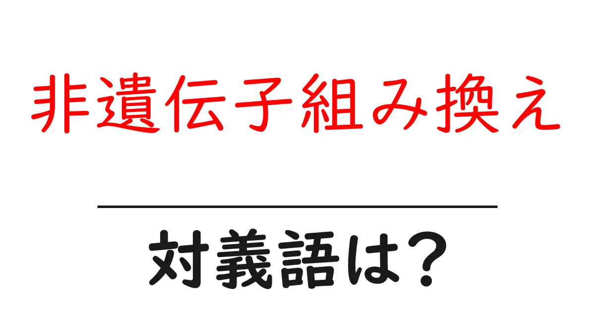 非遺伝子組み換えの対義語・反対語を使用例を交えて分かりやすく解説!