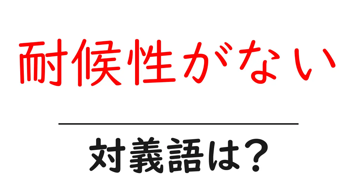 耐候性がないの対義語・反対語を使用例を交えて分かりやすく解説!