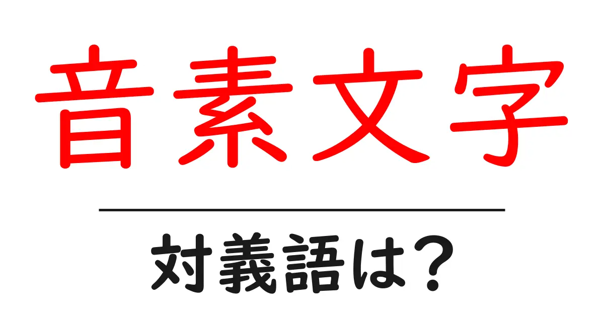 音素文字の対義語・反対語を使用例を交えて分かりやすく解説!