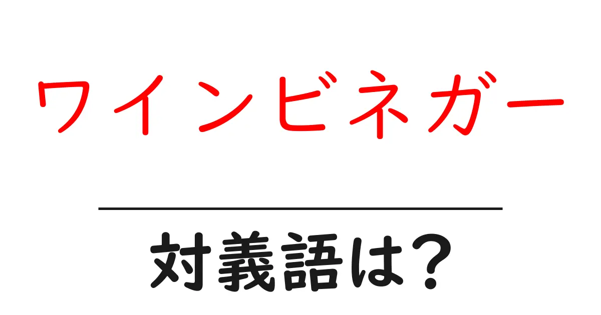 ワインビネガーの対義語・反対語を使用例を交えて分かりやすく解説!