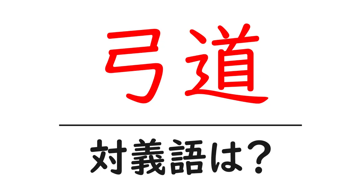 弓道の対義語・反対語を使用例を交えて分かりやすく解説!