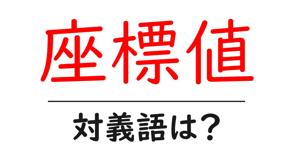 座標値の対義語・反対語を使用例を交えて分かりやすく解説!