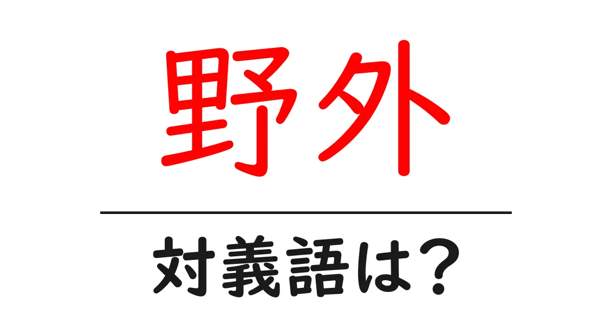 野外の対義語・反対語を使用例を交えて分かりやすく解説!