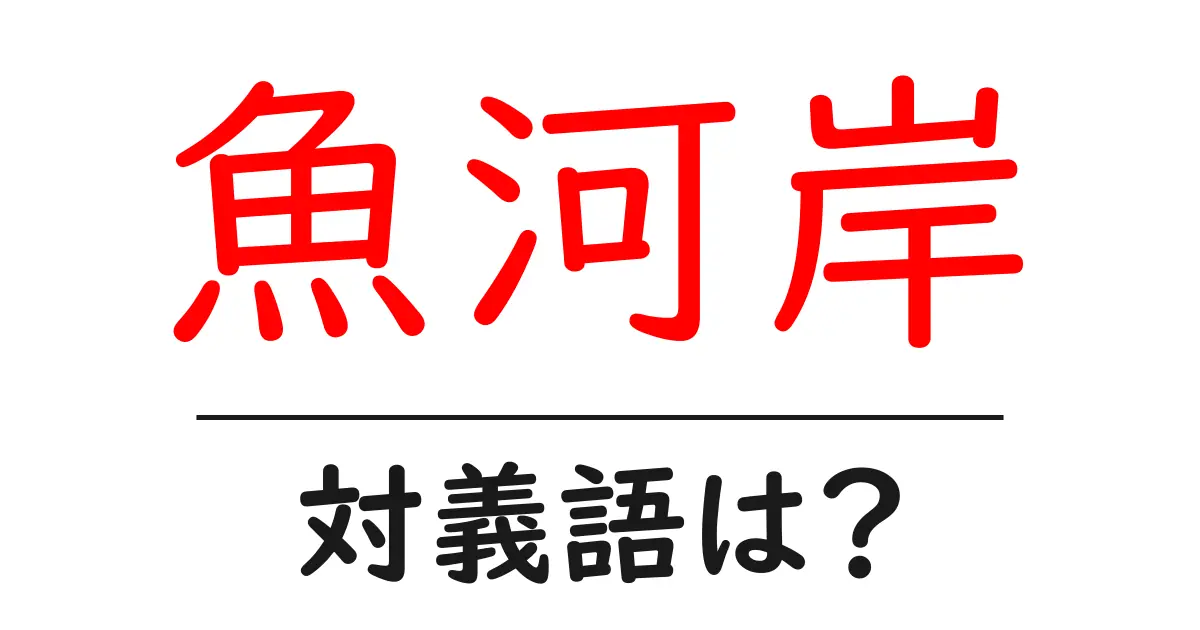 魚河岸の対義語・反対語を使用例を交えて分かりやすく解説!
