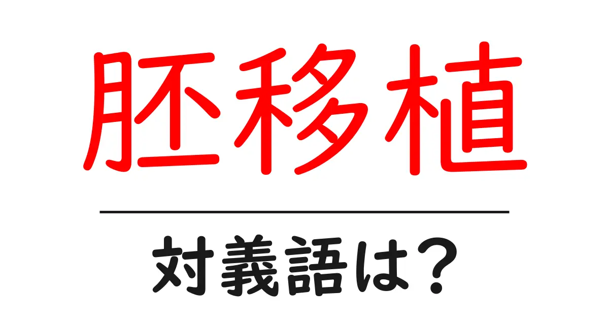 胚移植の対義語・反対語を使用例を交えて分かりやすく解説!