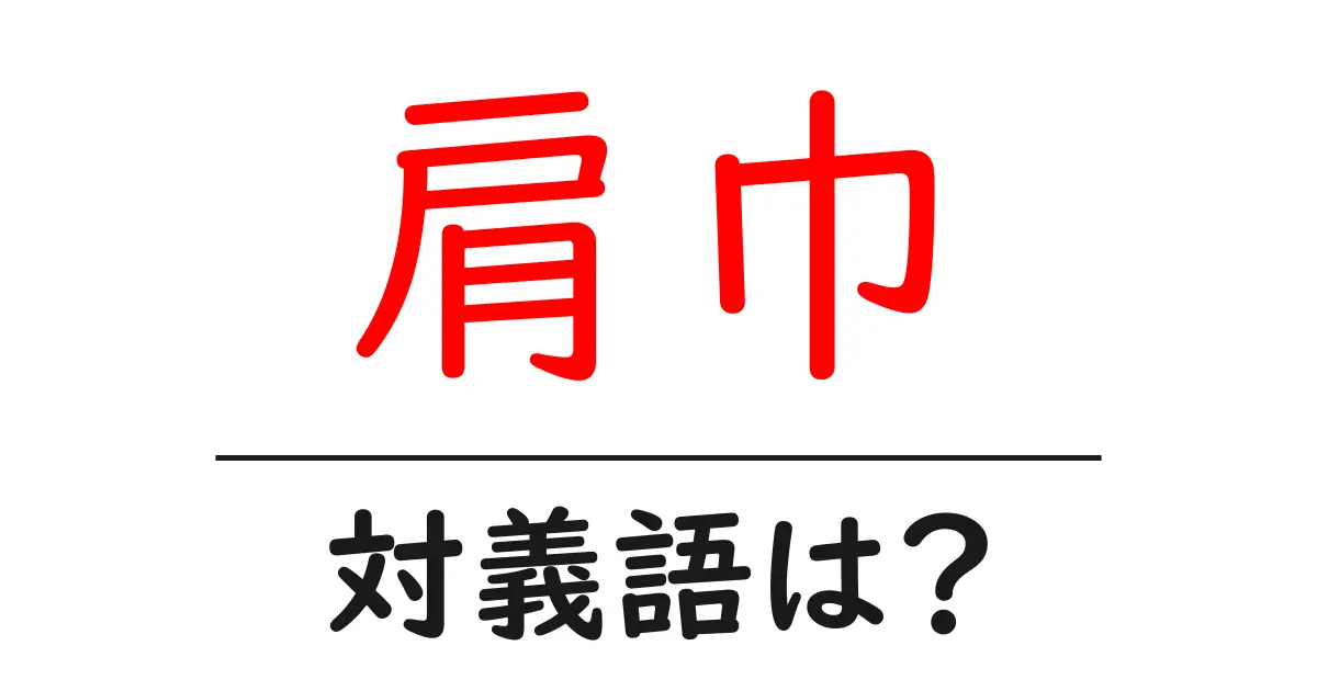 肩巾の対義語・反対語を使用例を交えて分かりやすく解説!