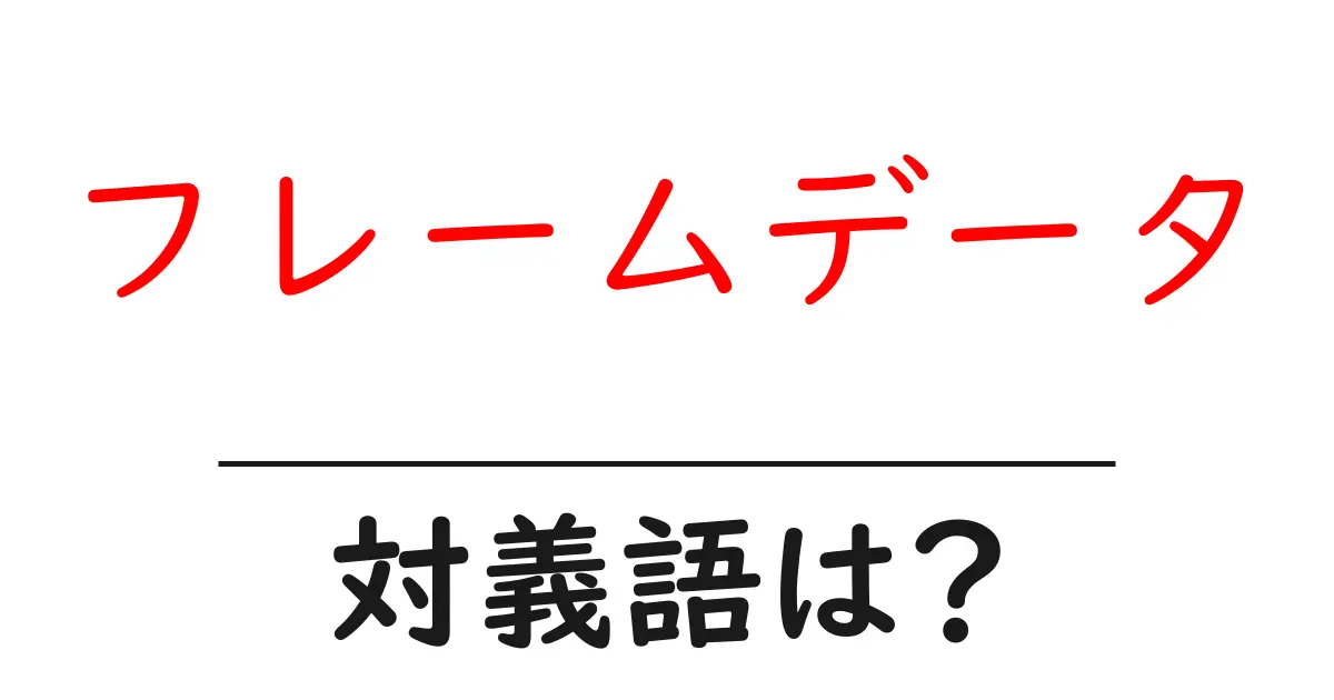 フレームデータの対義語・反対語を使用例を交えて分かりやすく解説！