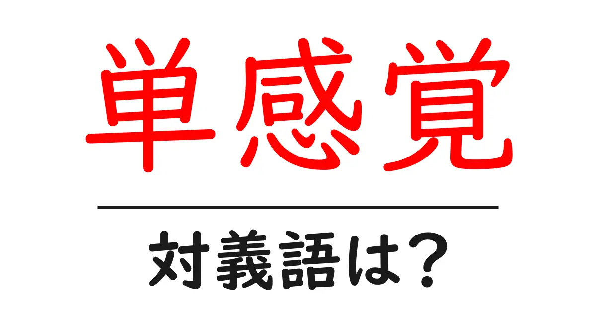 単感覚の対義語・反対語を使用例を交えて分かりやすく解説!