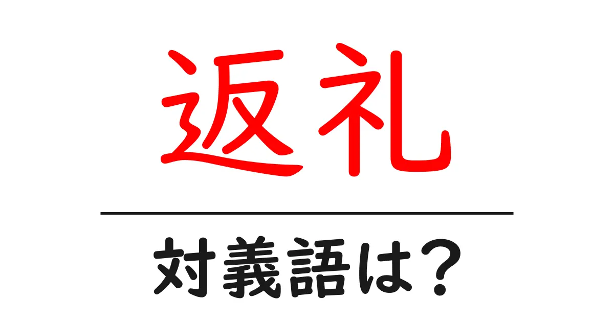 返礼の対義語・反対語を使用例を交えて分かりやすく解説!