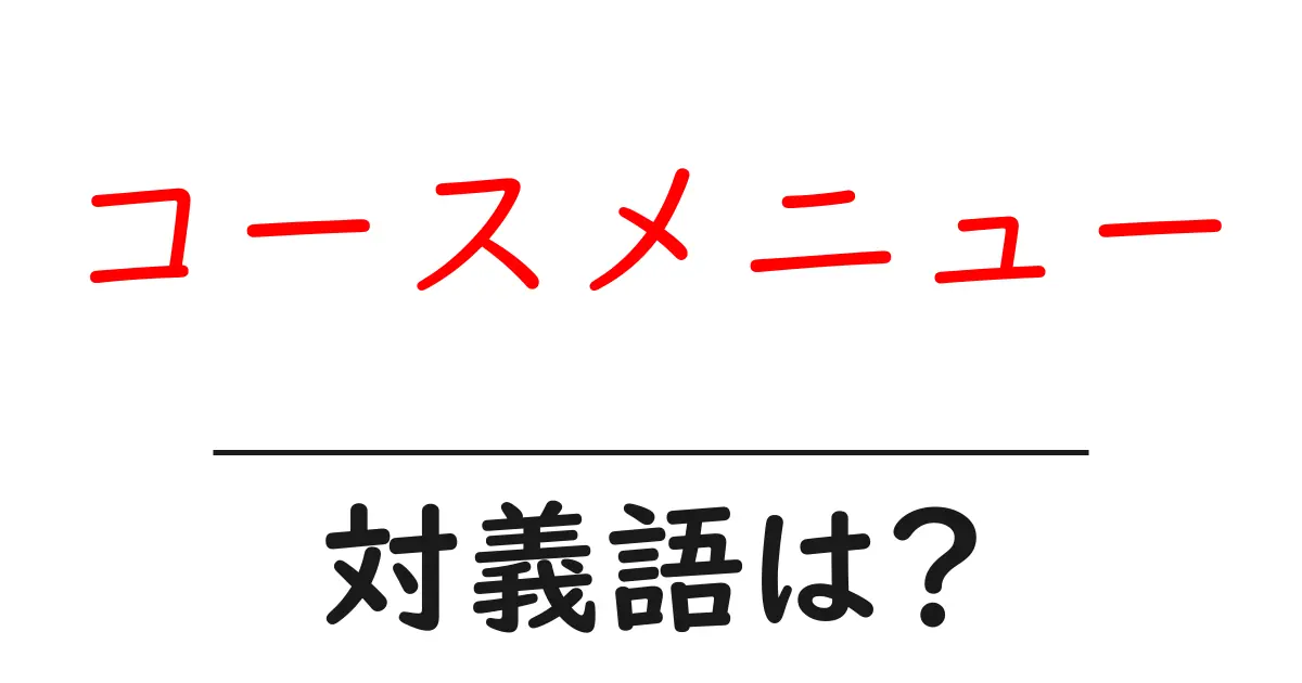 コースメニューの対義語・反対語を使用例を交えて分かりやすく解説!
