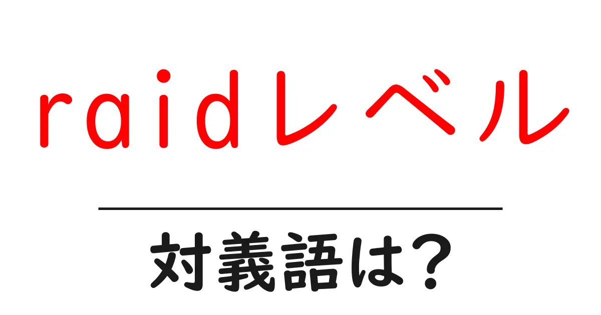 raidレベルの対義語・反対語を使用例を交えて分かりやすく解説!