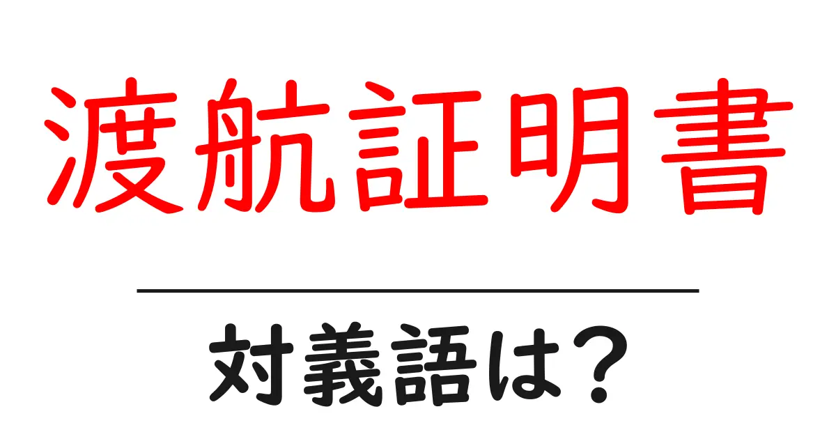 渡航証明書の対義語・反対語を使用例を交えて分かりやすく解説!