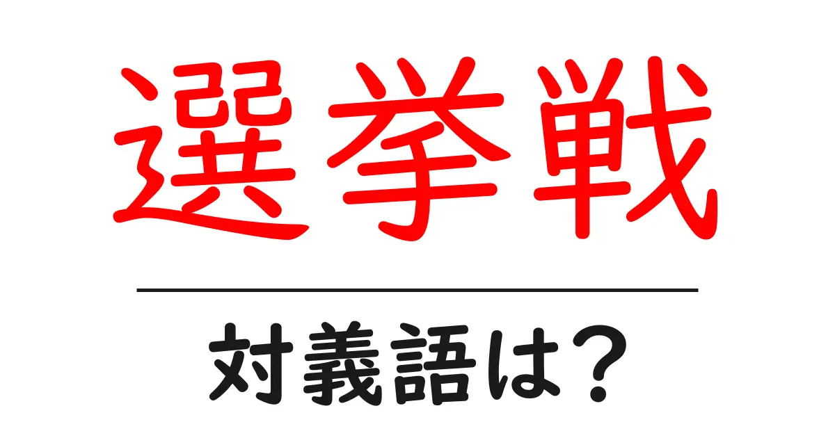 選挙戦の対義語・反対語を使用例を交えて分かりやすく解説!