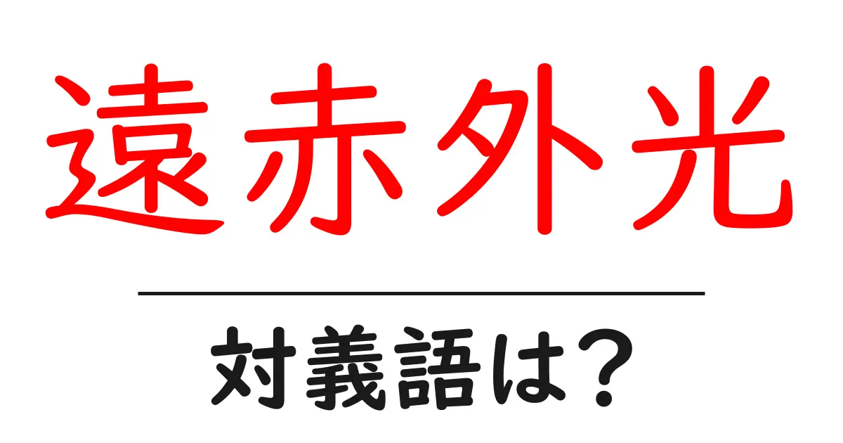 遠赤外光の対義語・反対語を使用例を交えて分かりやすく解説!