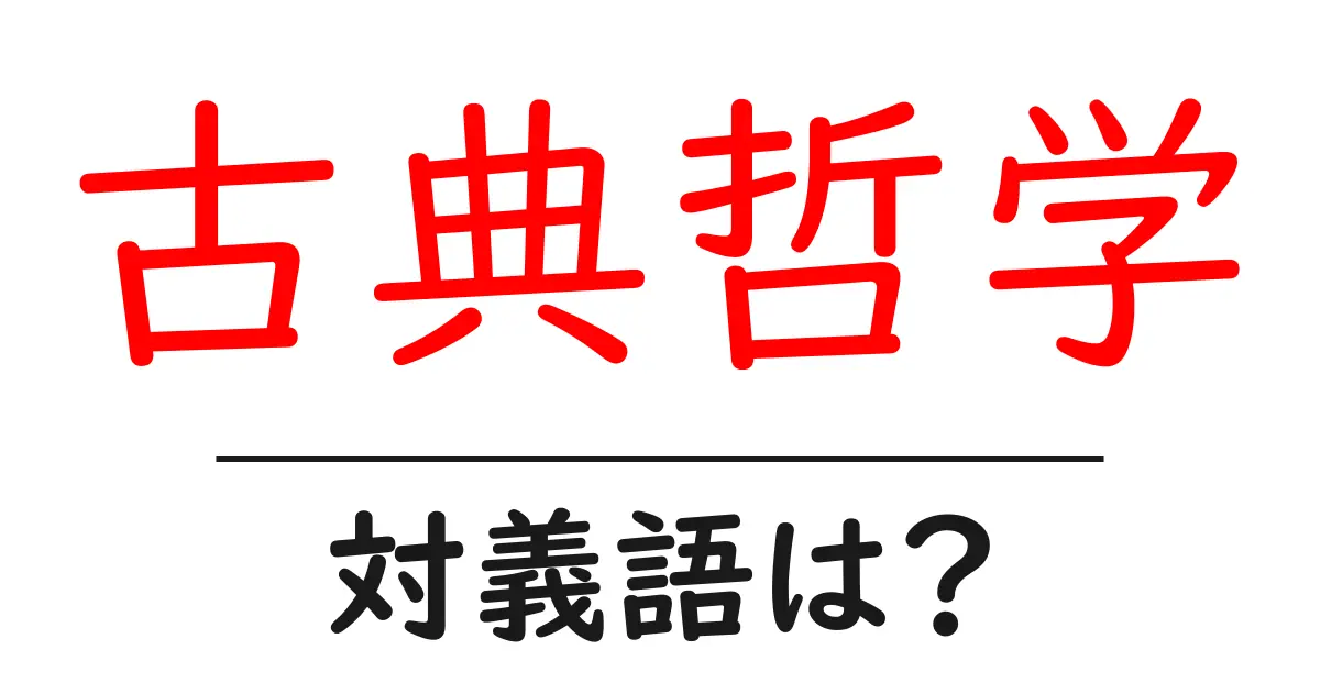 古典哲学の対義語・反対語を使用例を交えて分かりやすく解説!