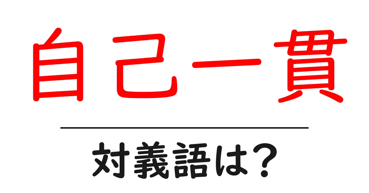 自己一貫の対義語・反対語を使用例を交えて分かりやすく解説！