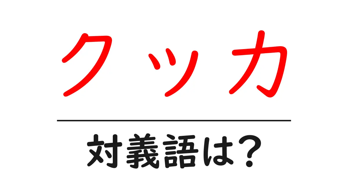 クッカの対義語・反対語を使用例を交えて分かりやすく解説!