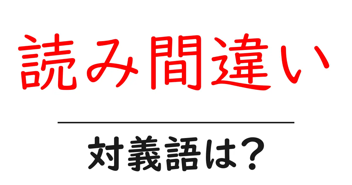 読み間違いの対義語・反対語を使用例を交えて分かりやすく解説!