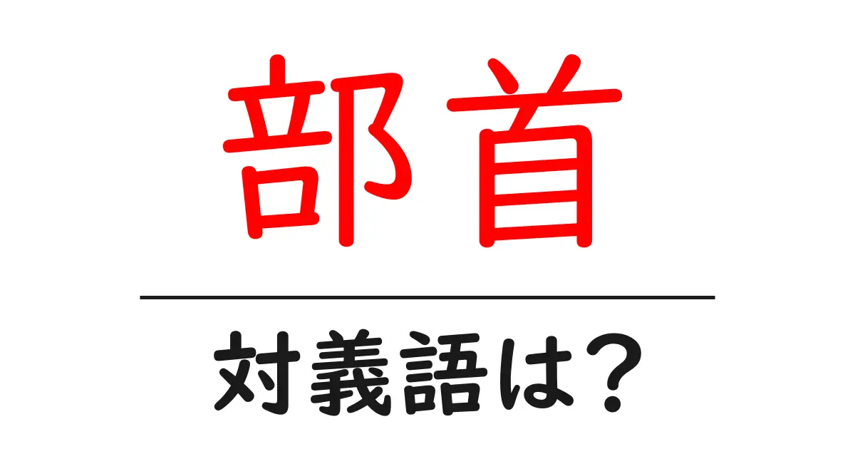 部首の対義語・反対語を使用例を交えて分かりやすく解説!