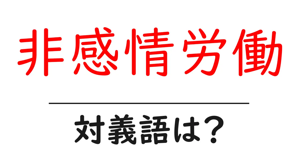 非感情労働の対義語・反対語を使用例を交えて分かりやすく解説!