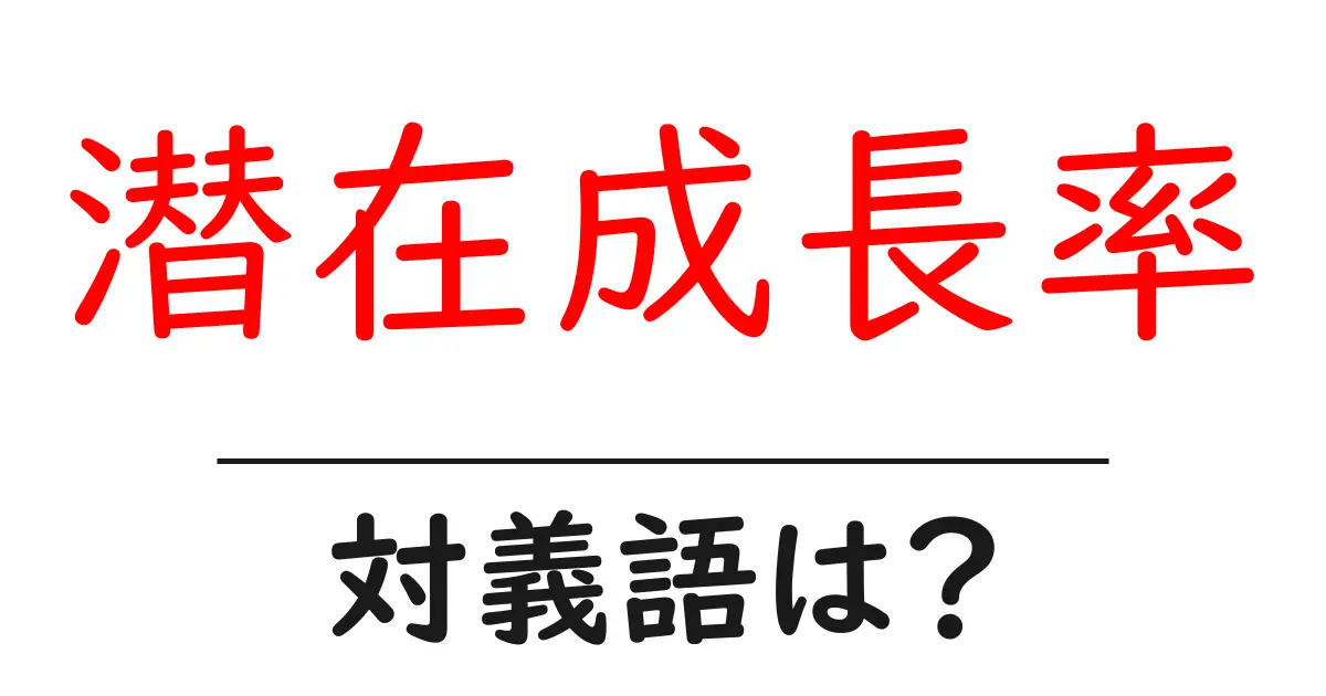 潜在成長率の対義語・反対語を使用例を交えて分かりやすく解説！