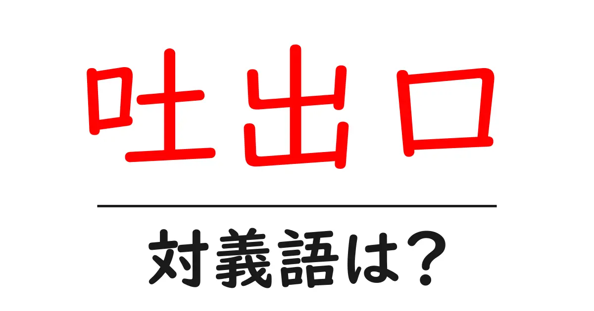 吐出口の対義語・反対語を使用例を交えて分かりやすく解説!