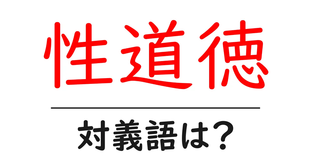 性道徳の対義語・反対語を使用例を交えて分かりやすく解説!