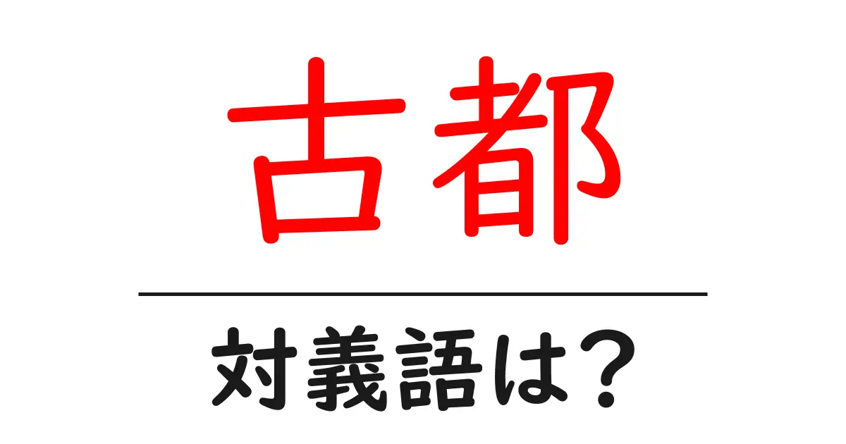 古都の対義語・反対語を使用例を交えて分かりやすく解説！