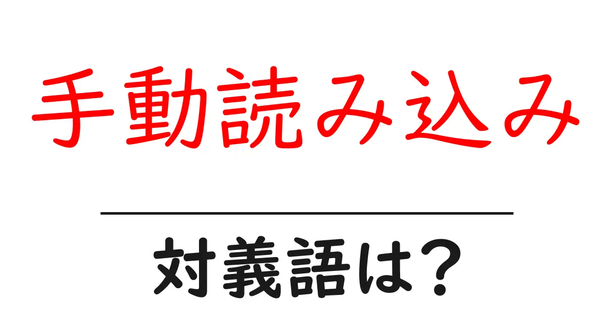 手動読み込みの対義語・反対語を使用例を交えて分かりやすく解説!