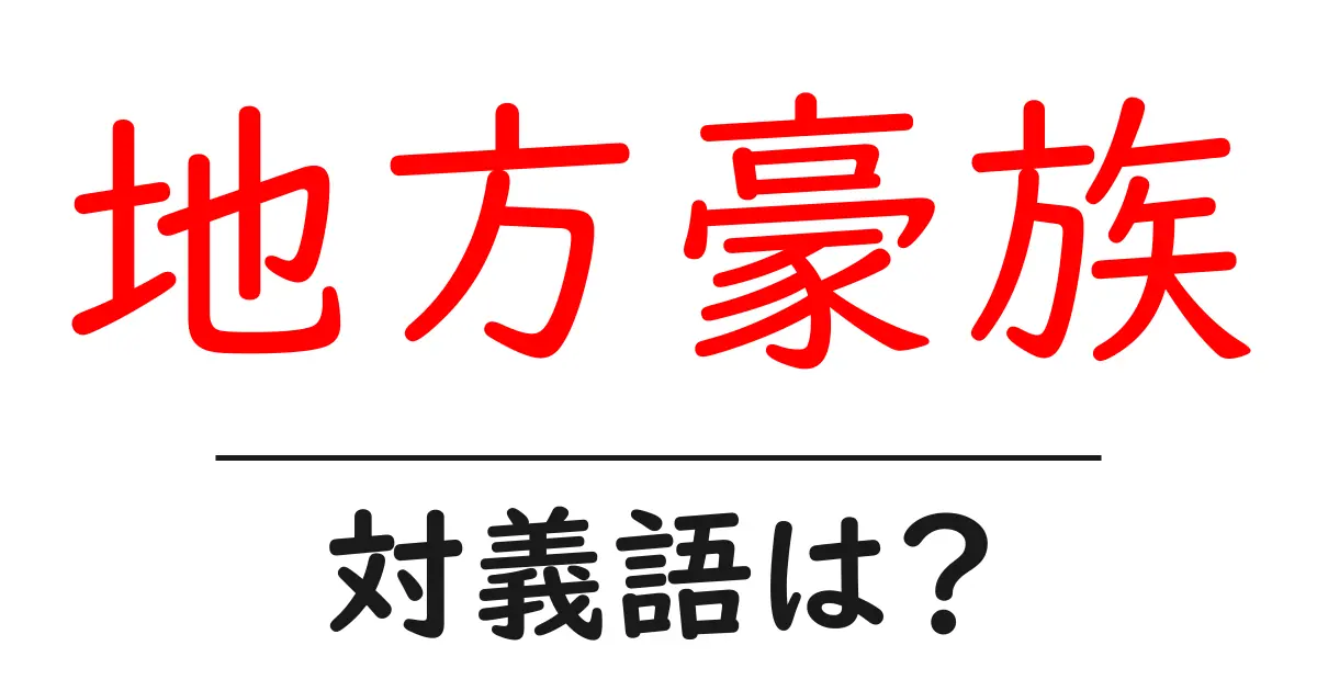 地方豪族の対義語・反対語を使用例を交えて分かりやすく解説!