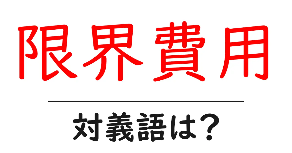 限界費用の対義語・反対語を使用例を交えて分かりやすく解説!
