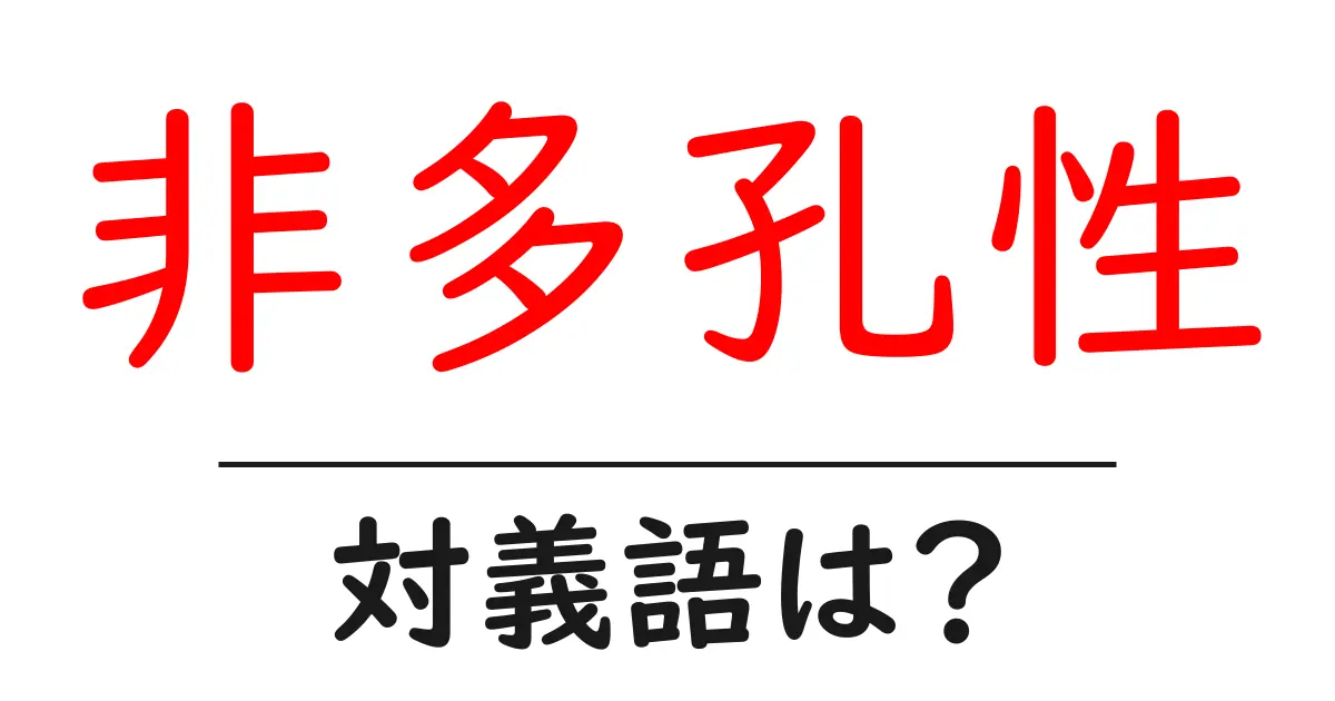 非多孔性の対義語・反対語を使用例を交えて分かりやすく解説!