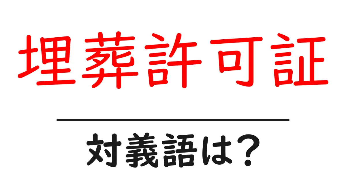 埋葬許可証の対義語・反対語を使用例を交えて分かりやすく解説!