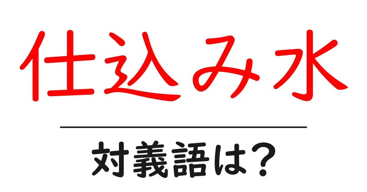 仕込み水の対義語・反対語を使用例を交えて分かりやすく解説!
