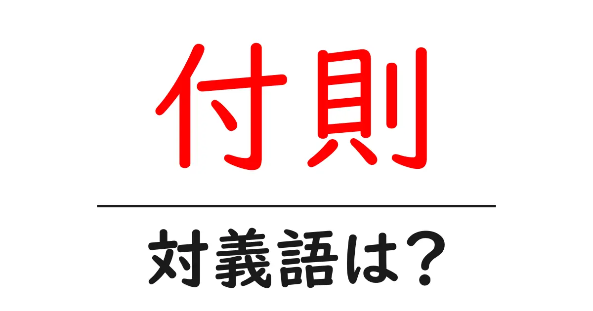 付則の対義語・反対語を使用例を交えて分かりやすく解説！