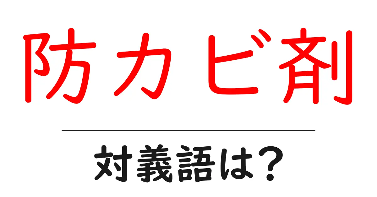 防カビ剤の対義語・反対語を使用例を交えて分かりやすく解説!