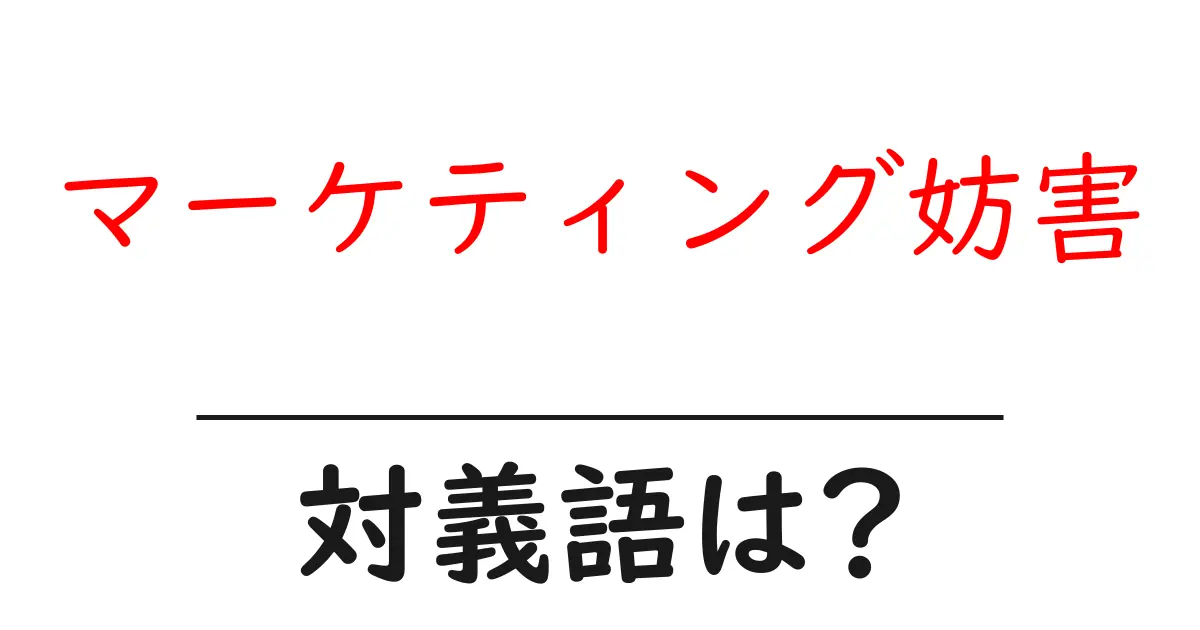 マーケティング妨害の対義語・反対語を使用例を交えて分かりやすく解説!
