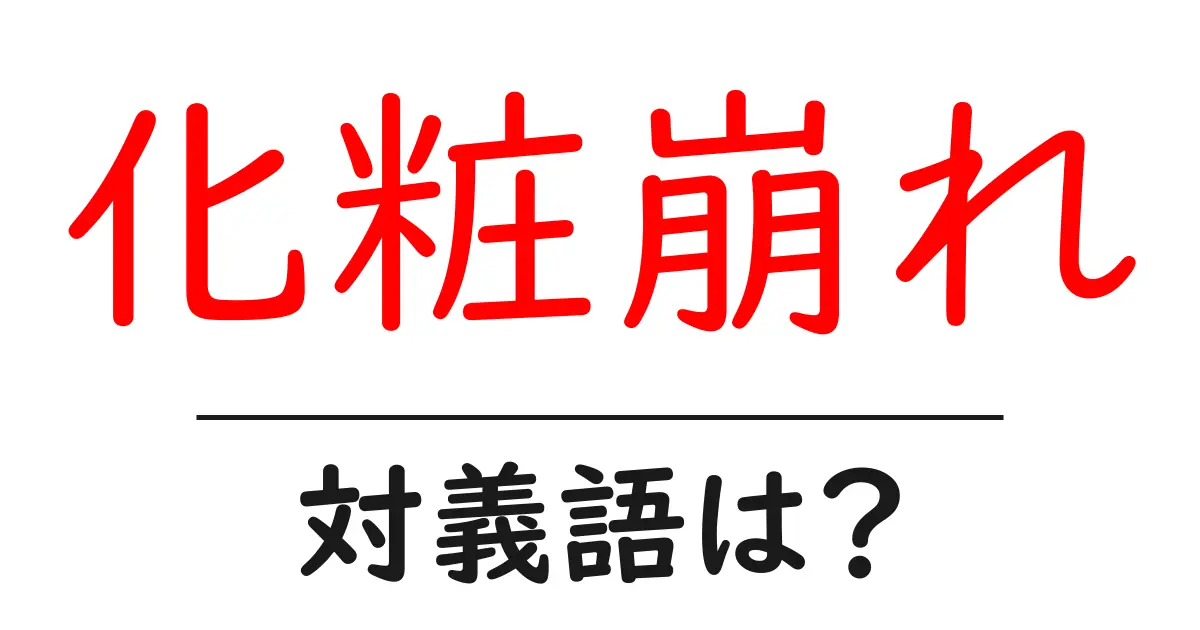 化粧崩れの対義語・反対語を使用例を交えて分かりやすく解説!