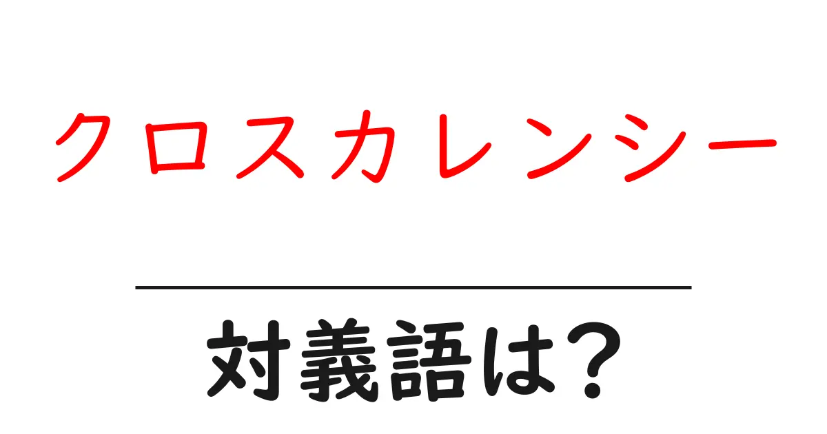 クロスカレンシーの対義語・反対語を使用例を交えて分かりやすく解説!