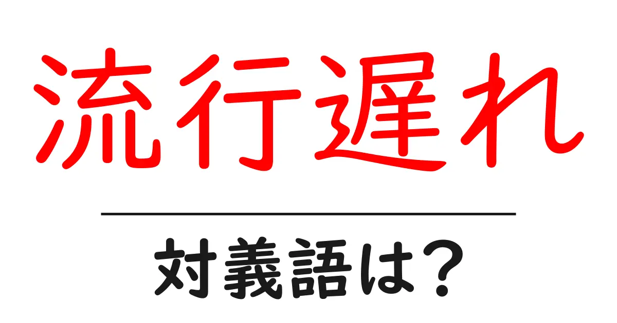 流行遅れの対義語・反対語を使用例を交えて分かりやすく解説!