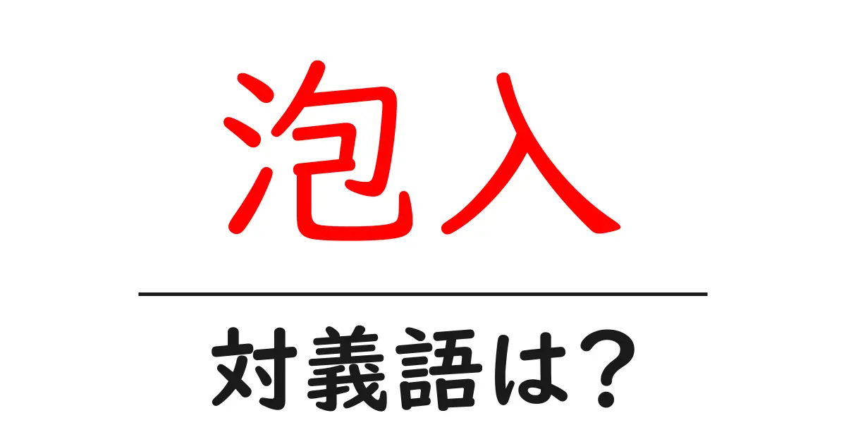 泡入の対義語・反対語を使用例を交えて分かりやすく解説!