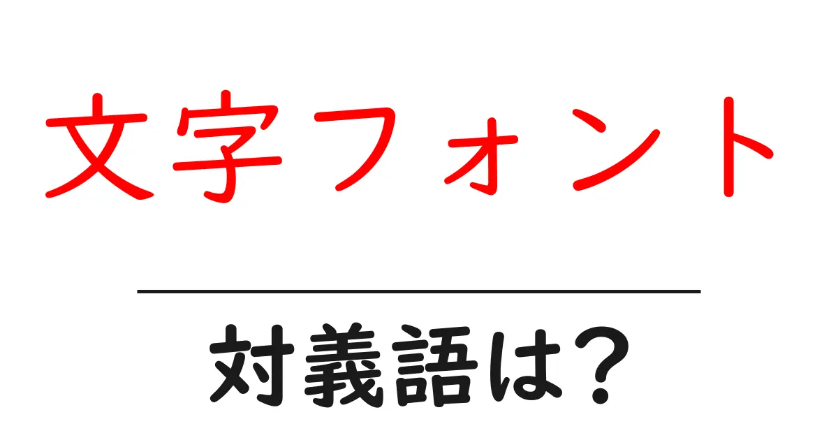 文字フォントの対義語・反対語を使用例を交えて分かりやすく解説!