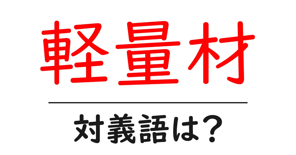 軽量材の対義語・反対語を使用例を交えて分かりやすく解説！