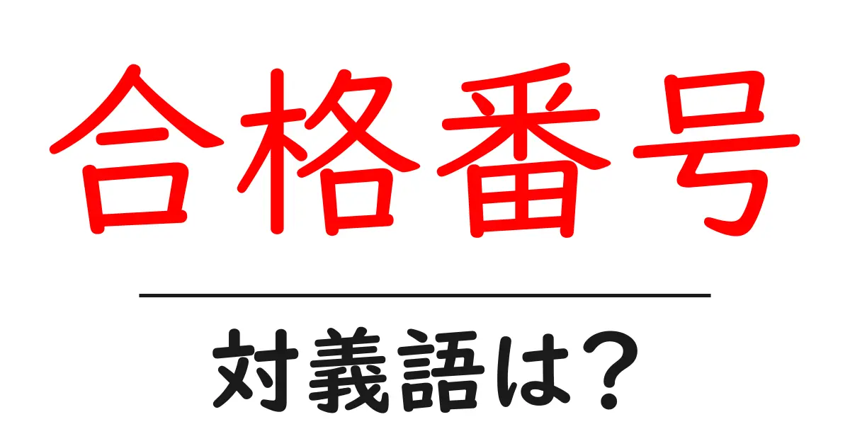 合格番号の対義語・反対語を使用例を交えて分かりやすく解説!