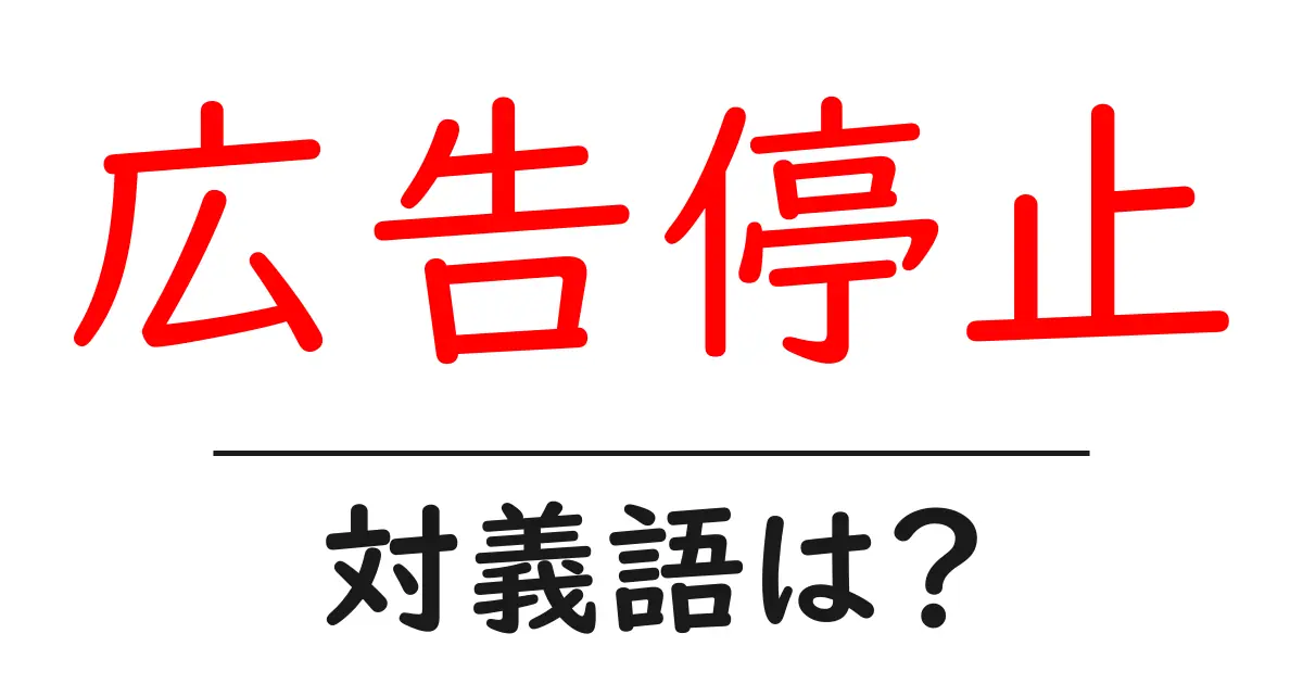 広告停止の対義語・反対語を使用例を交えて分かりやすく解説!