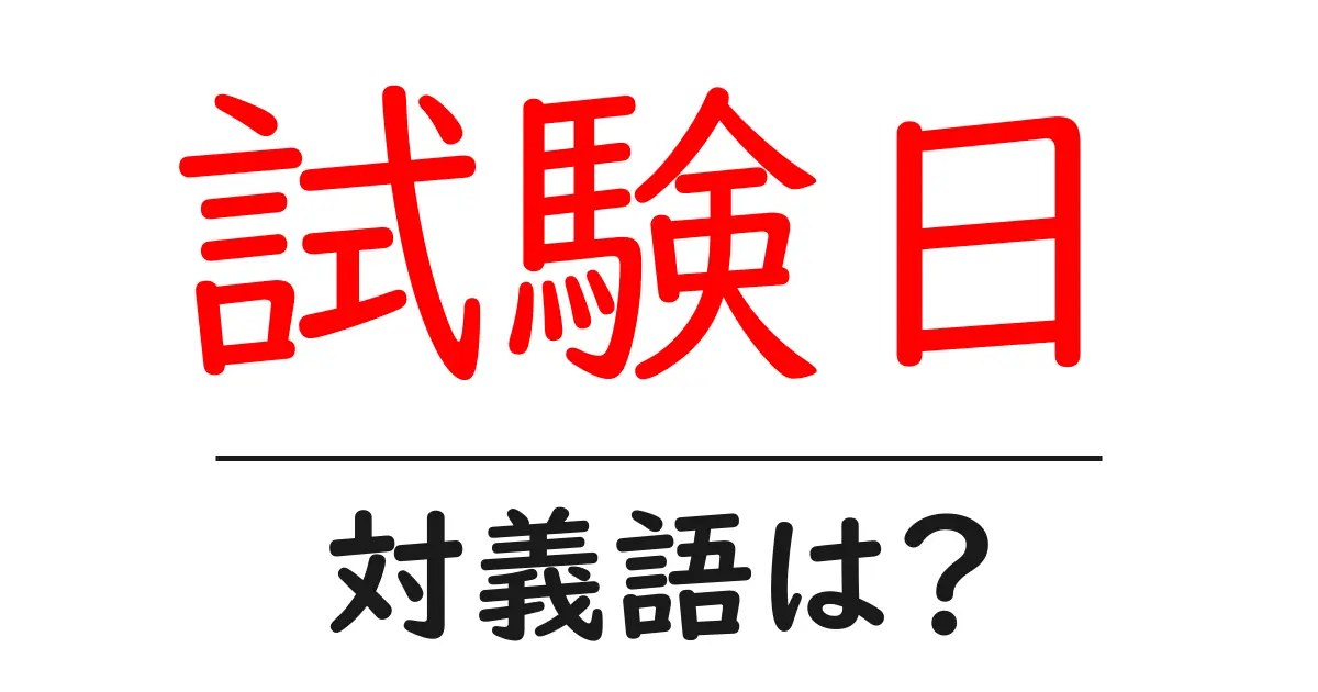 試験日の対義語・反対語を使用例を交えて分かりやすく解説！
